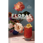 Floral Libations: 41 Fragrant Drinks + Ingredients - Hardcover