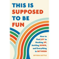 This Is Supposed to Be Fun: How to Find Joy in Hooking Up, Settling Down, and Everything in Between - Hardcover
