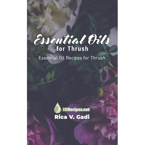 Essential Oils for Thrush: Essential Oil Recipes for Thrush - Paperback
