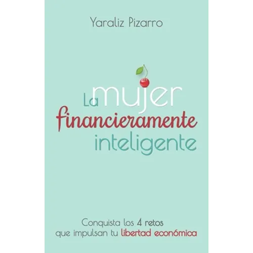 La Mujer Financieramente Inteligente: Conquista los 4 retos que impulsan tu libertad económica - Paperback
