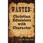 Wanted: Christian Educators with Character - Hardcover