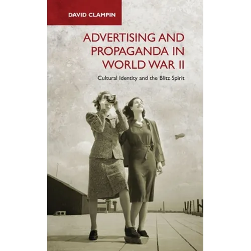 Advertising and Propaganda in World War II: Cultural Identity and the Blitz Spirit - Paperback