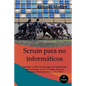 SCRUM para no informáticos: Aprenda a utilizar en su negocio la metodología que ha llevado al éxito a Google, Amazon, Facebook, Microsoft, BBVA e ING - Paperback