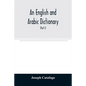 An English and Arabic dictionary: In Two Parts, Arabic and English, and English and Arabic in which the Arabic words are Represented in the oriental C - Paperback