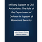Military Support to Civil Authorities: The Role of the Department of Defense in Support of Homeland Security - Paperback