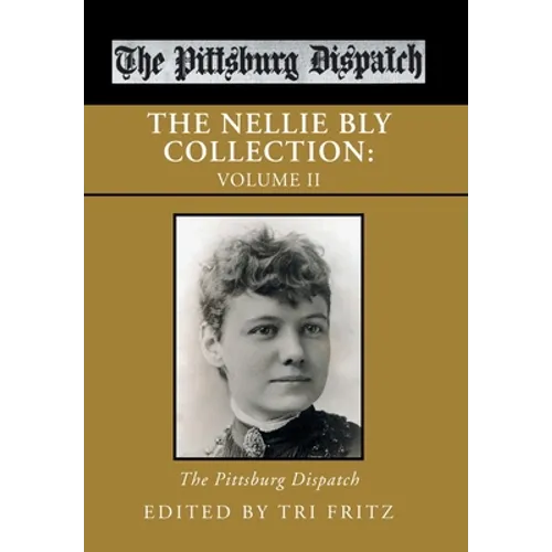 The Nellie Bly Collection: Volume Ii: the Pittsburg Dispatch - Hardcover