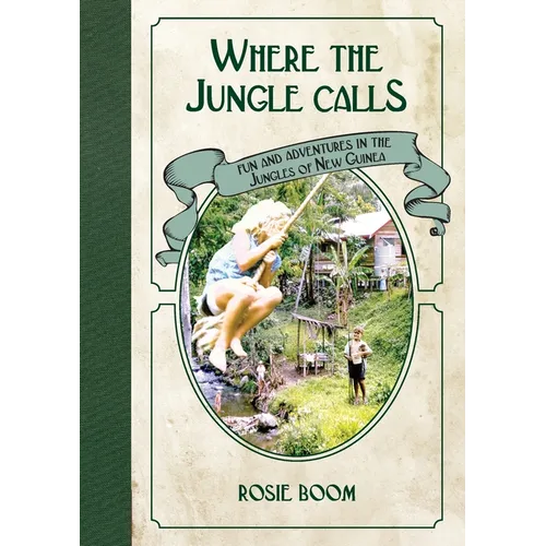 Where the Jungle Calls: Fun and Adventures in the Jungles of New Guinea - Paperback