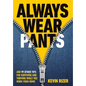 Always Wear Pants: And 99 Other Tips for Surviving and Thriving While You Work from Home - Hardcover