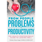 From People Problems to Productivity: The Health Professionals' Guide to Leading Well - Paperback