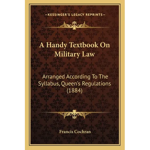 A Handy Textbook On Military Law: Arranged According To The Syllabus, Queen's Regulations (1884) - Paperback