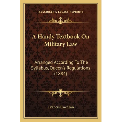 A Handy Textbook On Military Law: Arranged According To The Syllabus, Queen's Regulations (1884) - Paperback