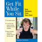 Get Fit While You Sit: Easy Workouts from Your Chair - Paperback