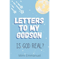 Letters to my Godson: Is God Real - Paperback