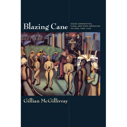 Blazing Cane: Sugar Communities, Class, and State Formation in Cuba, 1868-1959 - Paperback