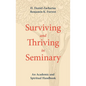 Surviving and Thriving in Seminary: An Academic and Spiritual Handbook - Paperback