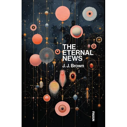 The Eternal News: Concerning time and space, substance, motion and shapes. The entire total of all being or existence. - Hardcover
