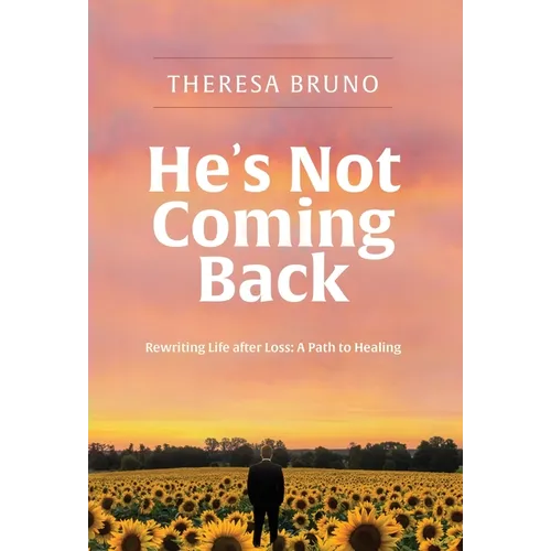 He's Not Coming Back: Rewriting Life after Loss: a Path to Healing - Hardcover