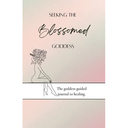Seeking the blossomed goddess: The goddess guided journal to healing - Paperback