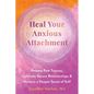 Heal Your Anxious Attachment: Release Past Trauma, Cultivate Secure Relationships, and Nurture a Deeper Sense of Self - Paperback