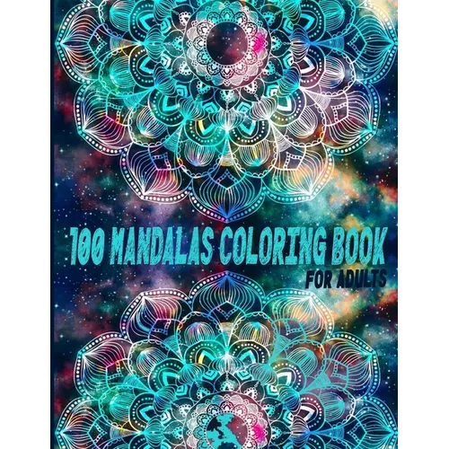 100 Mandalas Coloring Book For Adults: A Creative And Talented Love And Heart, Alien, Ancient Civilization, Animals, Decorative, Egyptian, Skull, Stea - Paperback