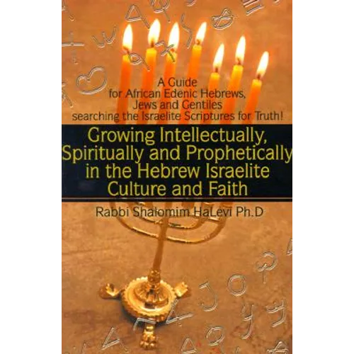 Growing Intellectually, Spiritually and Prophetically in the Hebrew Israelite Culture and Faith: Guide for African Edenic Hebrews, Jews and Gentiles S - Paperback