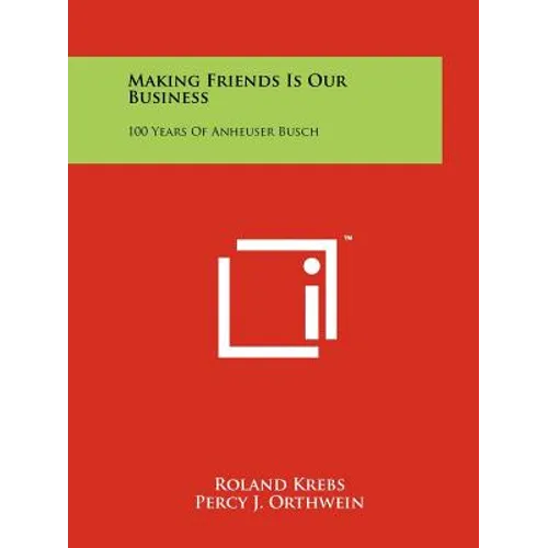 Making Friends Is Our Business: 100 Years Of Anheuser Busch - Paperback