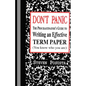 Don't Panic: The Procrastinator's Guide to Writing an Effective Term Paper - Paperback