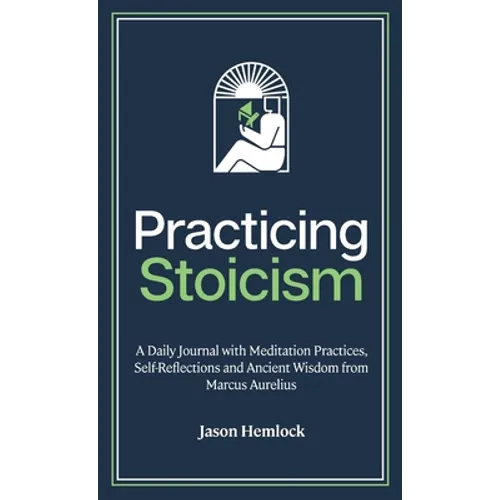 Practicing Stoicism: A Daily Journal with Meditation Practices, Self-Reflections and Ancient Wisdom from Marcus Aurelius - Hardcover