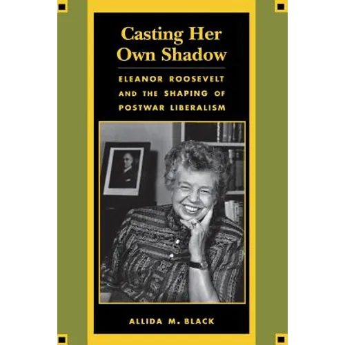 Casting Her Own Shadow: Eleanor Roosevelt and the Shaping of Postwar Liberalism - Paperback