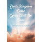 Your Kingdom Come Your Will Be Done: On Earth As It Is In Heaven - Paperback