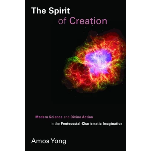 Spirit of Creation: Modern Science and Divine Action in the Pentecostal-Charismatic Imagination - Paperback