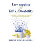 Unwrapping the Gifts of Disability: A Mother's Reflections on Raising a Son with Down Syndrome - Paperback
