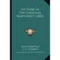 Six Years In The Canadian Northwest (1882) - Paperback