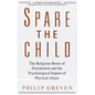 Spare the Child: The Religious Roots of Punishment and the Psychological Impact of Physical Abuse - Paperback