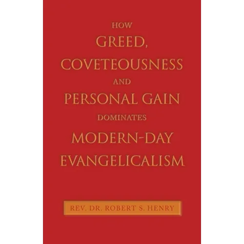 How Greed, Coveteousness and Personal Gain Dominates Modern-Day Evangelicalism - Paperback