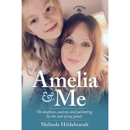 Amelia and Me: On deafness, autism and parenting by the seat of my pants - Paperback