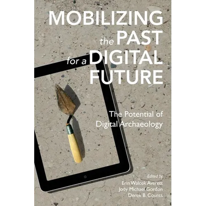 Mobilizing the Past for a Digital Future: The Potential of Digital Archaeology - Paperback