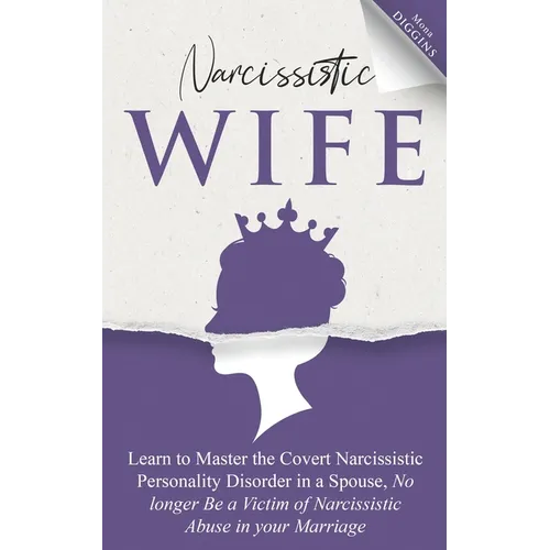 Narcissistic Wife Learn to Master the Covert Narcissistic Personality Disorder in a Spouse, No longer Be a Victim of Narcissistic Abuse in your Marria - Paperback