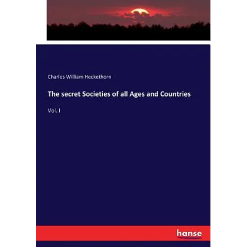 The secret Societies of all Ages and Countries: Vol. I - Paperback