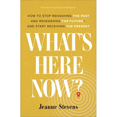 What's Here Now?: How to Stop Rehashing the Past and Rehearsing the Future--And Start Receiving the Present - Hardcover