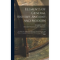 Elements Of General History, Ancient And Modern: To Which Are Added A Comparative View Of Ancient And Modern Geography And A Table Of Chronology, With - Hardcover