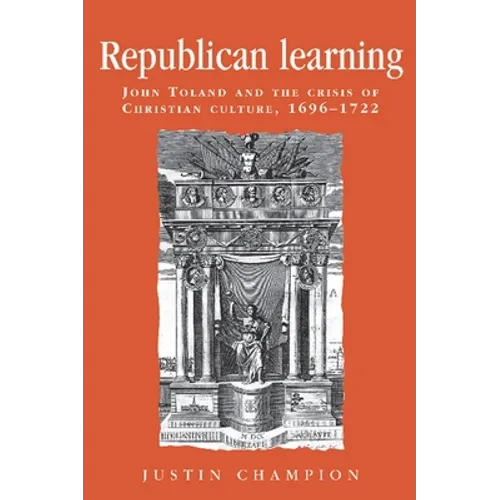 Republican Learning: John Toland and the Crisis of Christian Culture, 1696-1722 - Paperback