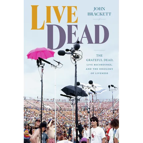 Live Dead: The Grateful Dead, Live Recordings, and the Ideology of Liveness - Hardcover