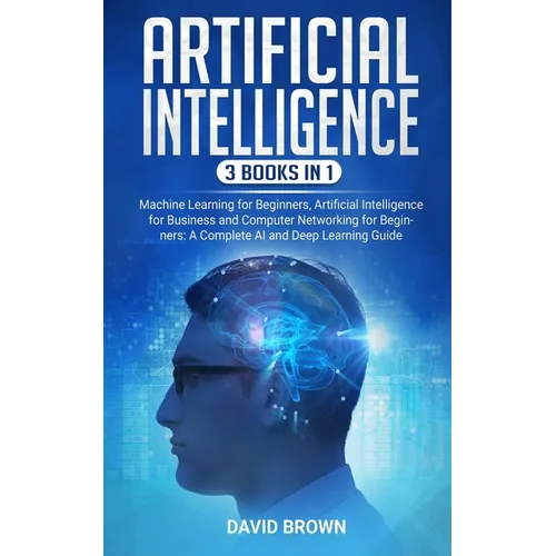 Artificial Intelligence: This Book Includes: Machine Learning for Beginners, Artificial Intelligence for Business and Computer Networking for B - Paperback