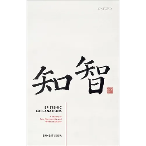 Epistemic Explanations: A Theory of Telic Normativity, and What It Explains - Hardcover