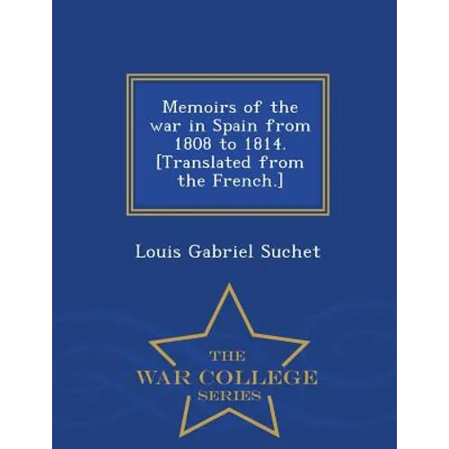 Memoirs of the war in Spain from 1808 to 1814. [Translated from the French.] - War College Series - Paperback