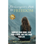 The Caregiver's Path to FREEDOM: Simplify Your Home, Ease Your Stress, and Take Back Your Life - Hardcover
