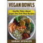Vegan Bowls: Healthy Make-Ahead Vegan One-Dish Meal Recipes - Paperback