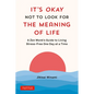 It's Okay Not to Look for the Meaning of Life: A Zen Monk's Guide to Living Stress-Free One Day at a Time - Hardcover