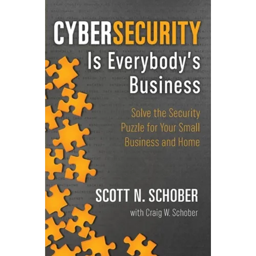 Cybersecurity Is Everybody's Business: Solve the Security Puzzle for Your Small Business and Home - Paperback